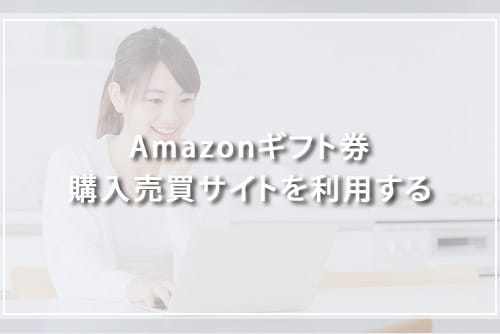 Amazonギフト券購入売買サイトを利用する