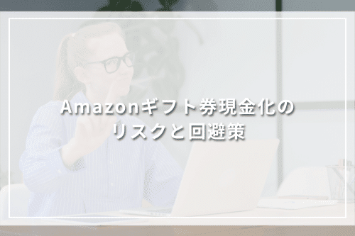 Amazonギフト券現金化のリスクと回避策