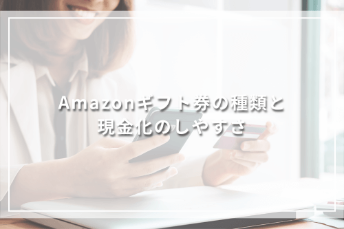 Amazonギフト券の種類と現金化のしやすさ