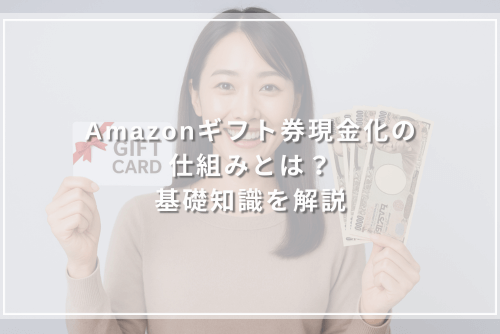 Amazonギフト券現金化の仕組みとは?基礎知識を解説