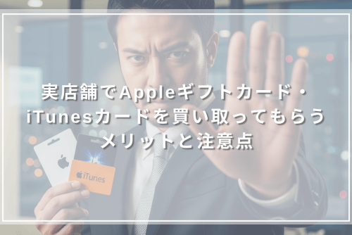実店舗でAppleギフトカード・iTunesカードを買い取ってもらうメリットと注意点